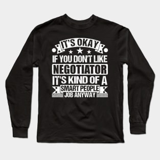 Negotiator lover It's Okay If You Don't Like Negotiator It's Kind Of A Smart People job Anyway Long Sleeve T-Shirt